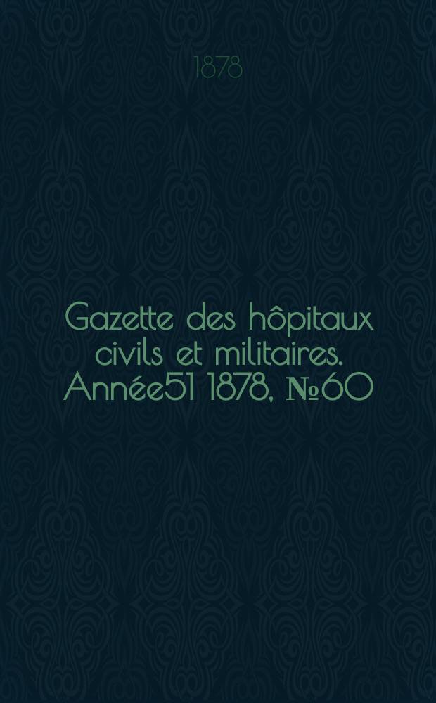 Gazette des hôpitaux civils et militaires. Année51 1878, №60