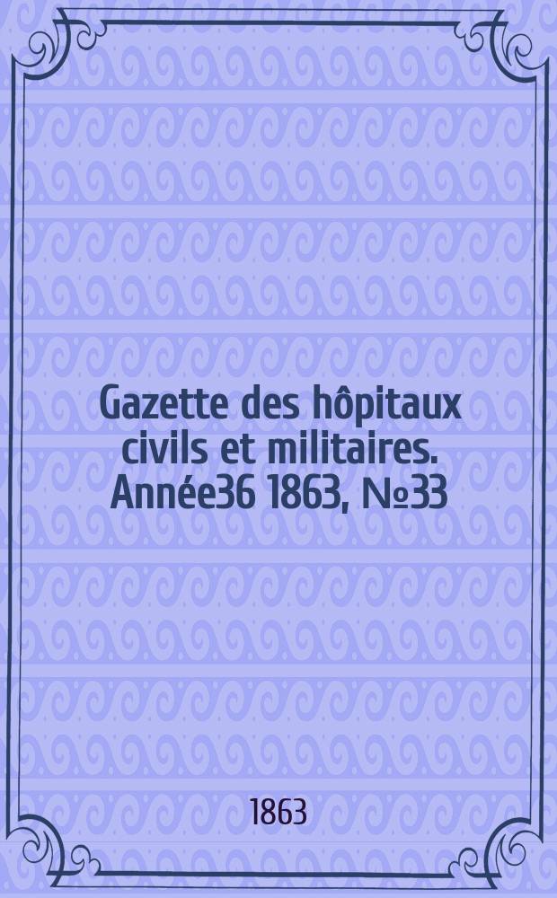 Gazette des hôpitaux civils et militaires. Année36 1863, №33