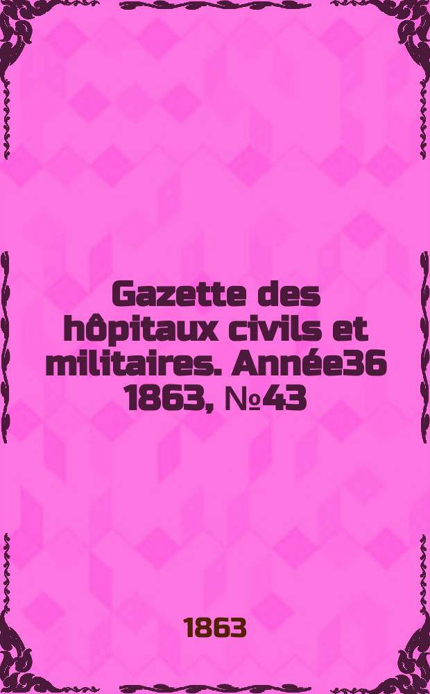 Gazette des hôpitaux civils et militaires. Année36 1863, №43
