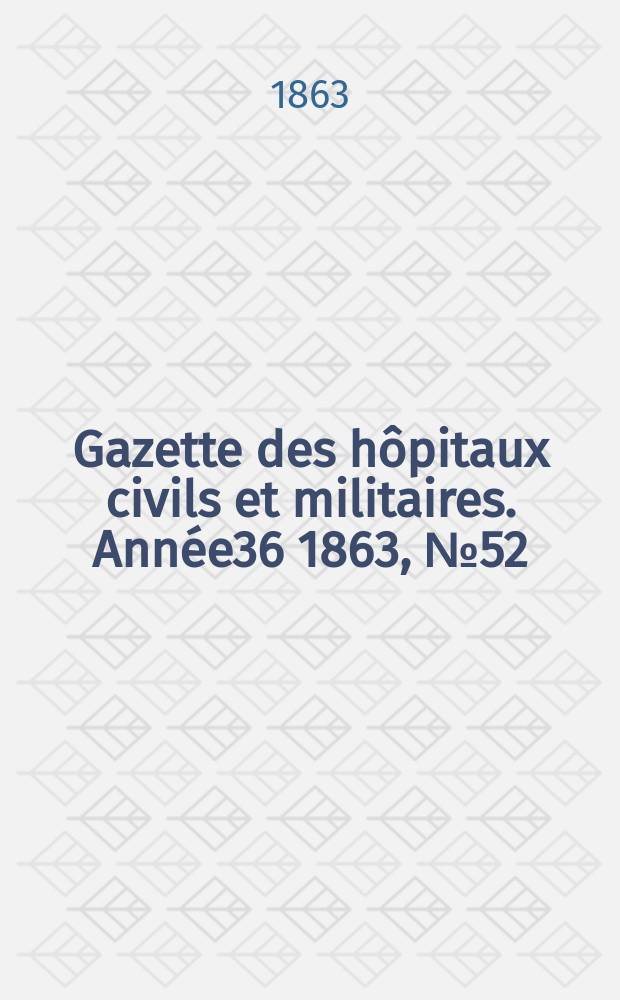 Gazette des hôpitaux civils et militaires. Année36 1863, №52