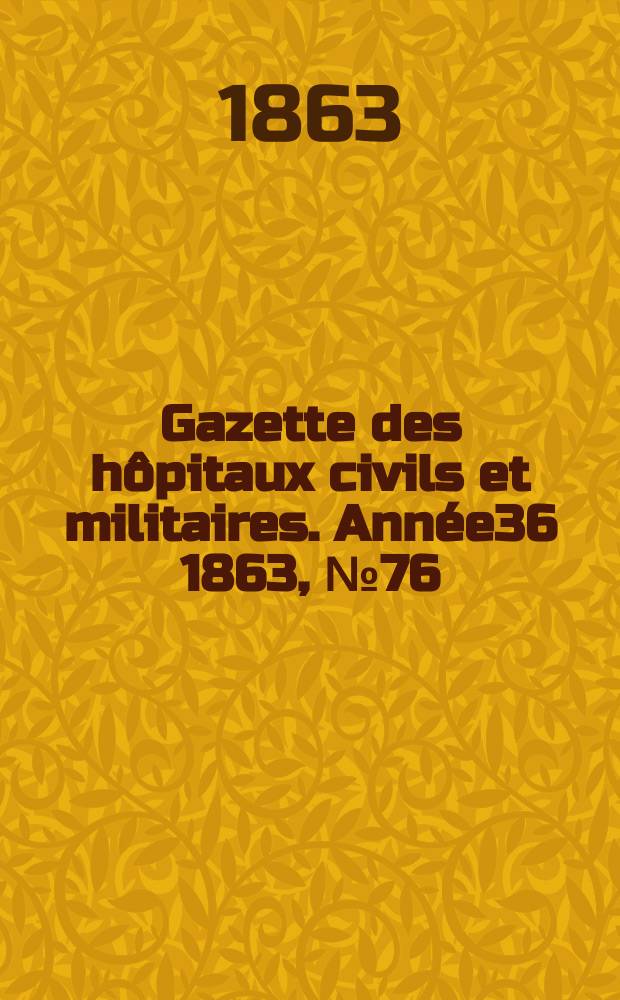 Gazette des hôpitaux civils et militaires. Année36 1863, №76