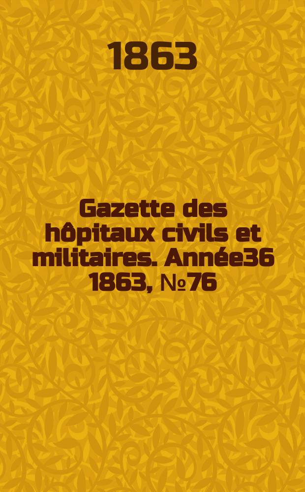 Gazette des hôpitaux civils et militaires. Année36 1863, №76
