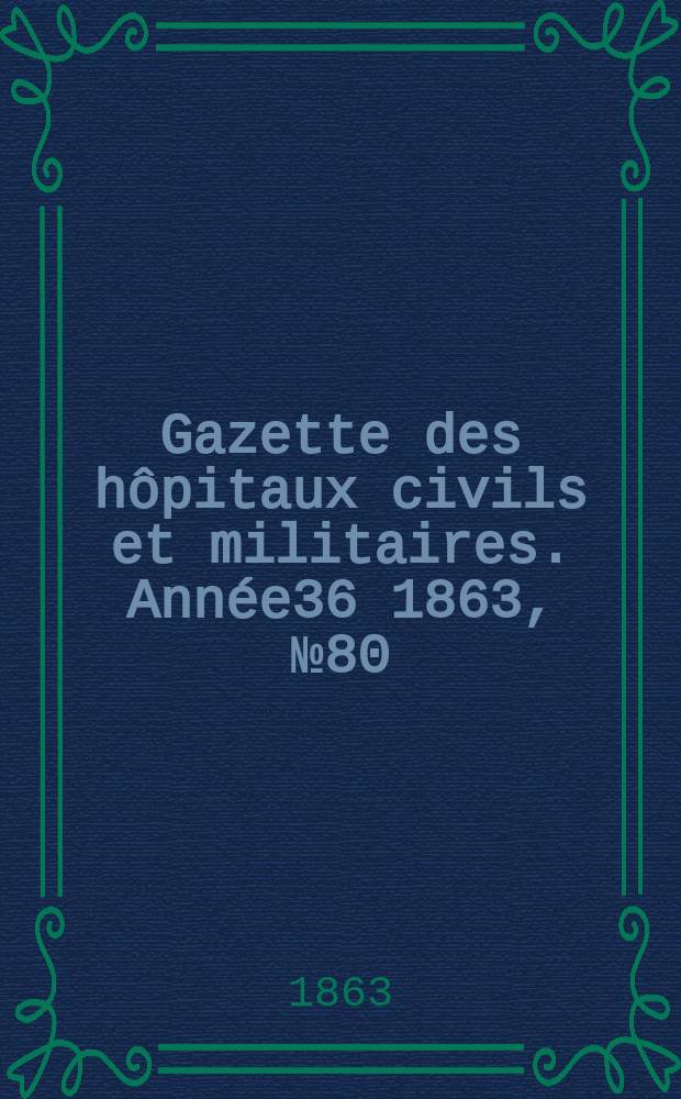 Gazette des hôpitaux civils et militaires. Année36 1863, №80