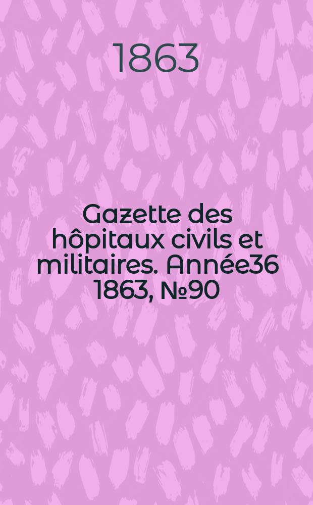 Gazette des hôpitaux civils et militaires. Année36 1863, №90