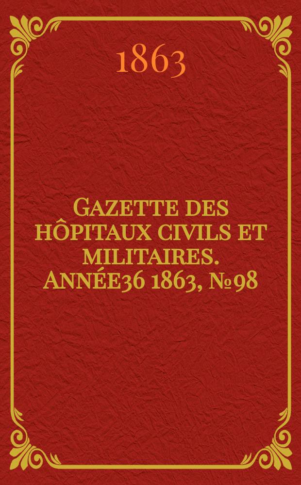 Gazette des hôpitaux civils et militaires. Année36 1863, №98