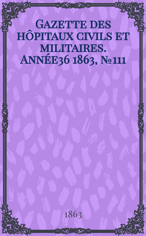 Gazette des hôpitaux civils et militaires. Année36 1863, №111