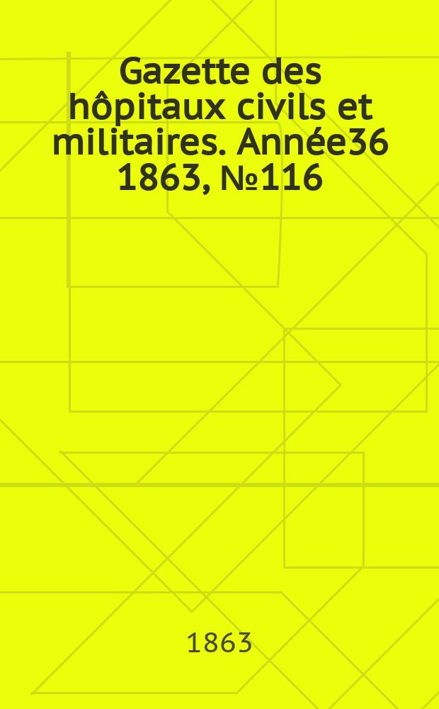 Gazette des hôpitaux civils et militaires. Année36 1863, №116
