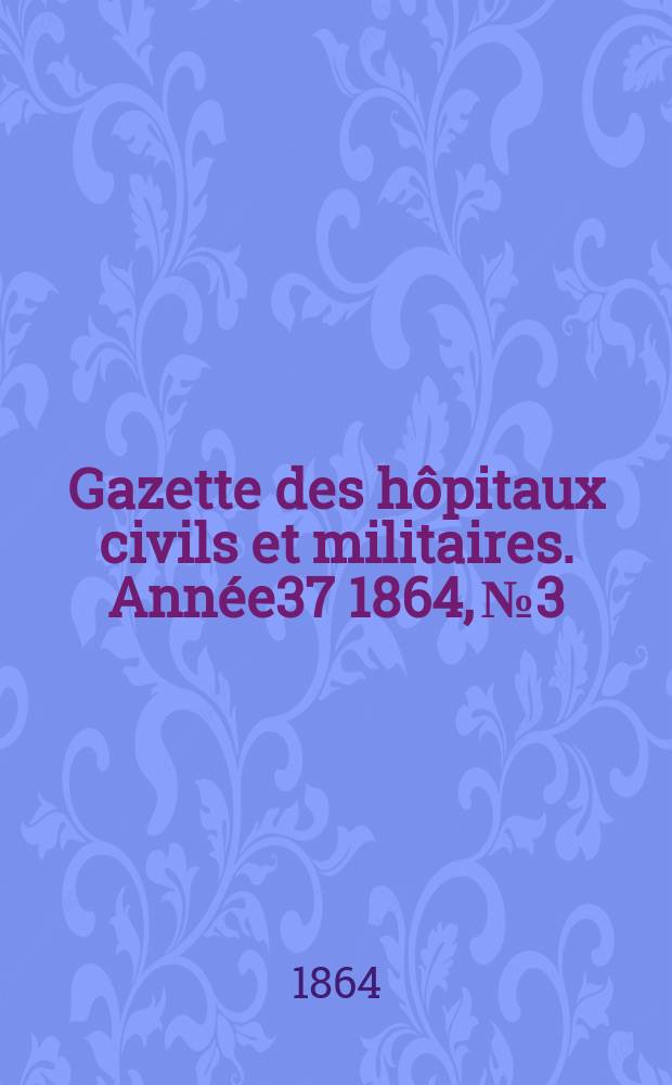 Gazette des hôpitaux civils et militaires. Année37 1864, №3