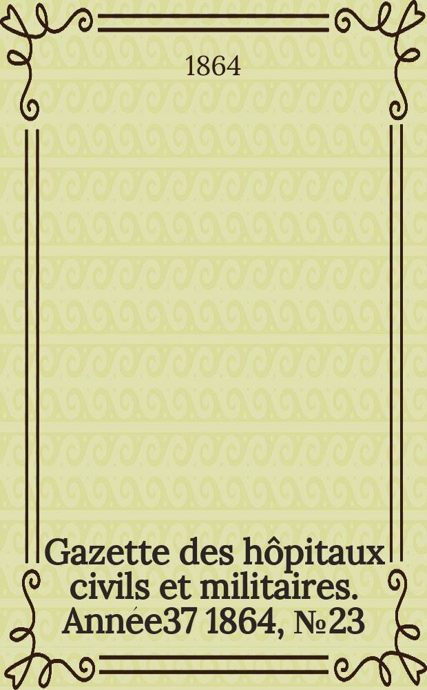 Gazette des hôpitaux civils et militaires. Année37 1864, №23
