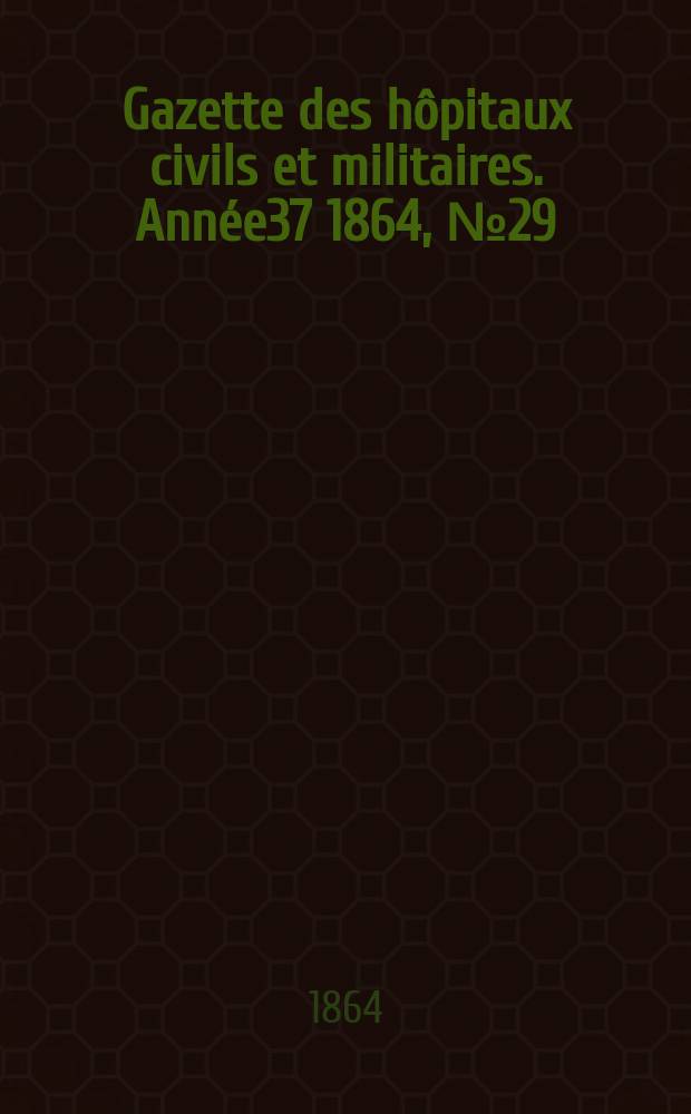 Gazette des hôpitaux civils et militaires. Année37 1864, №29