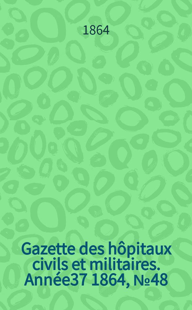 Gazette des hôpitaux civils et militaires. Année37 1864, №48