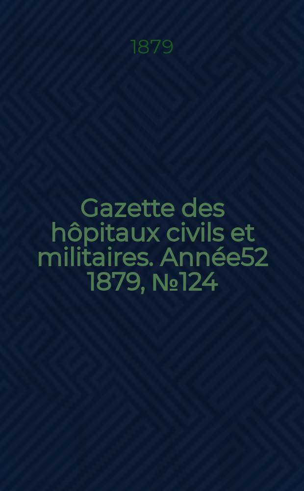 Gazette des hôpitaux civils et militaires. Année52 1879, №124