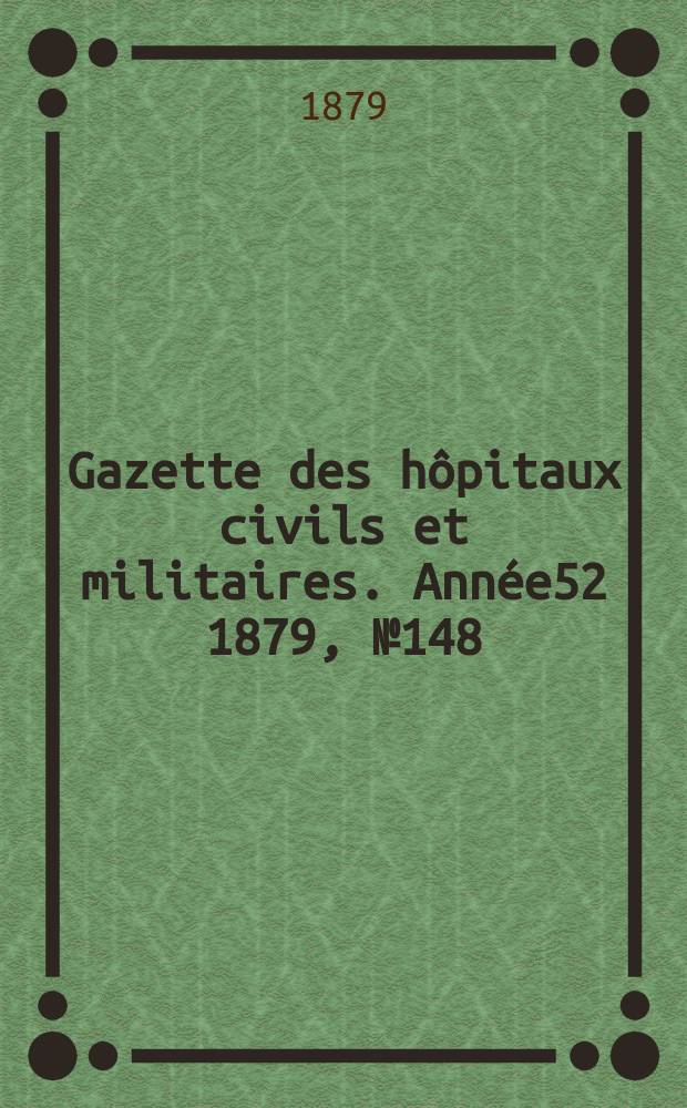 Gazette des hôpitaux civils et militaires. Année52 1879, №148