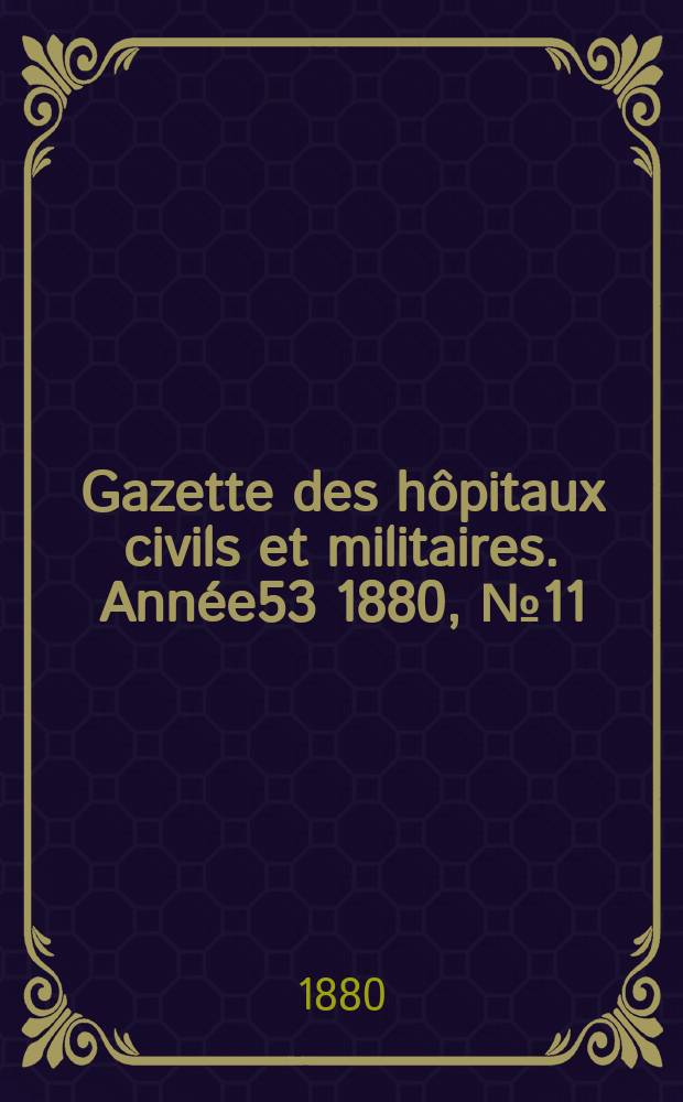 Gazette des hôpitaux civils et militaires. Année53 1880, №11