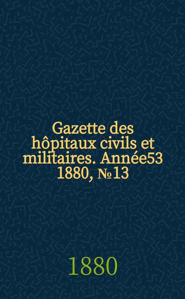 Gazette des hôpitaux civils et militaires. Année53 1880, №13