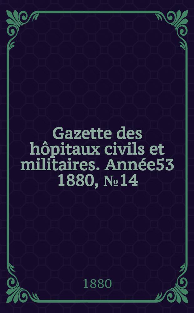 Gazette des hôpitaux civils et militaires. Année53 1880, №14