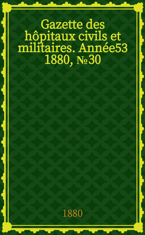 Gazette des hôpitaux civils et militaires. Année53 1880, №30