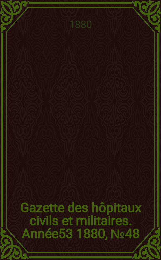 Gazette des hôpitaux civils et militaires. Année53 1880, №48