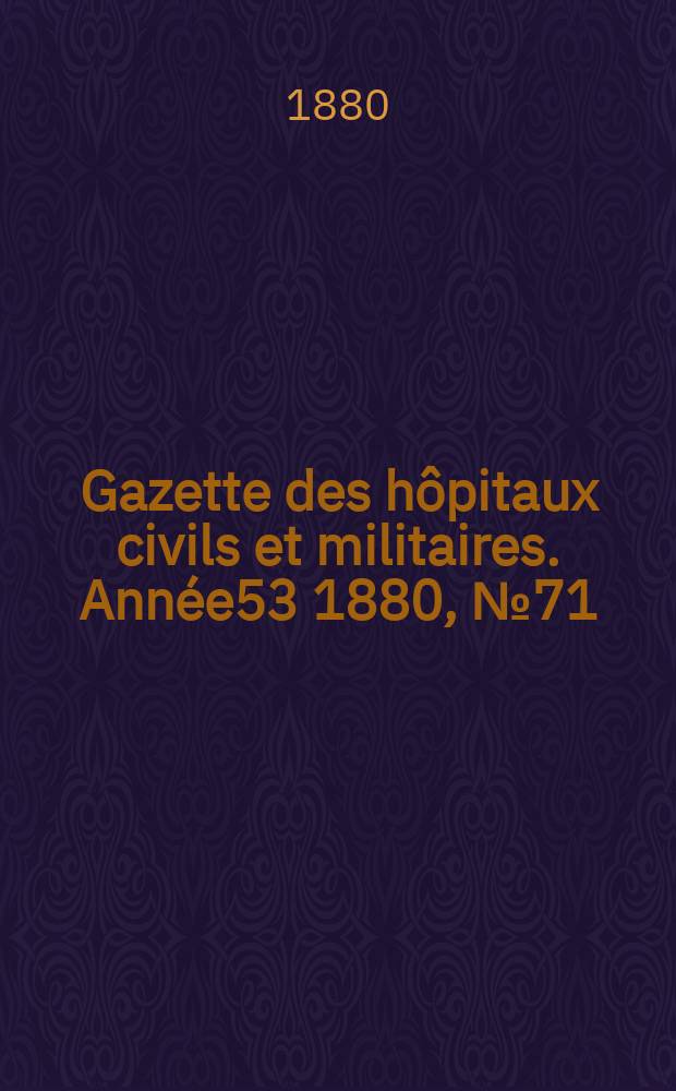 Gazette des hôpitaux civils et militaires. Année53 1880, №71