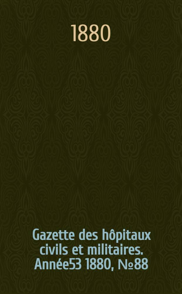 Gazette des hôpitaux civils et militaires. Année53 1880, №88