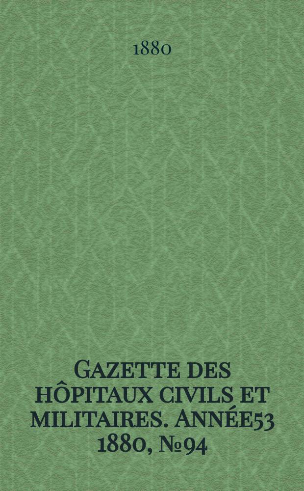 Gazette des hôpitaux civils et militaires. Année53 1880, №94
