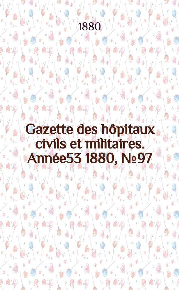 Gazette des hôpitaux civils et militaires. Année53 1880, №97
