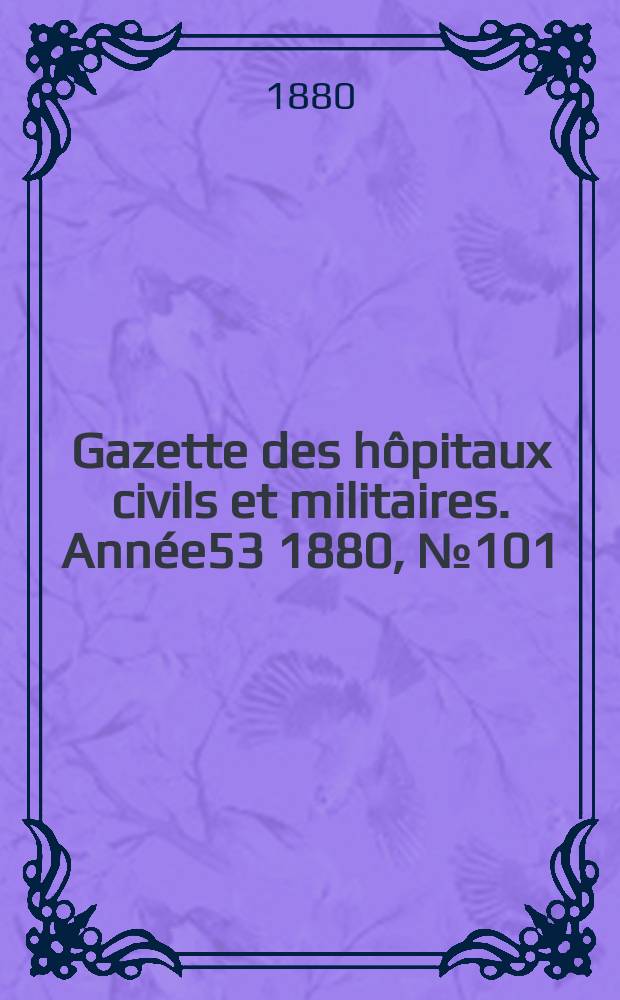 Gazette des hôpitaux civils et militaires. Année53 1880, №101