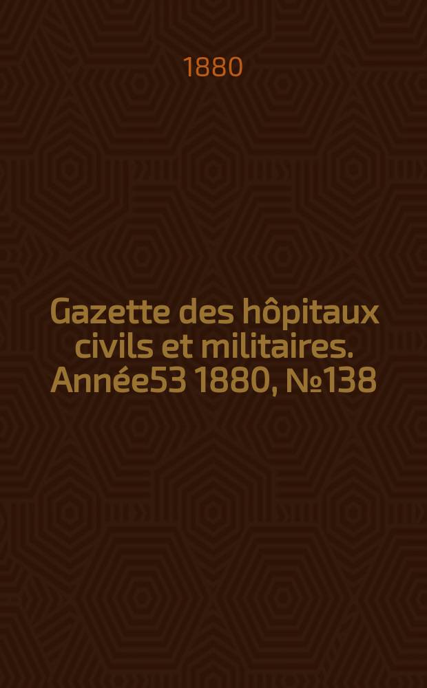Gazette des hôpitaux civils et militaires. Année53 1880, №138