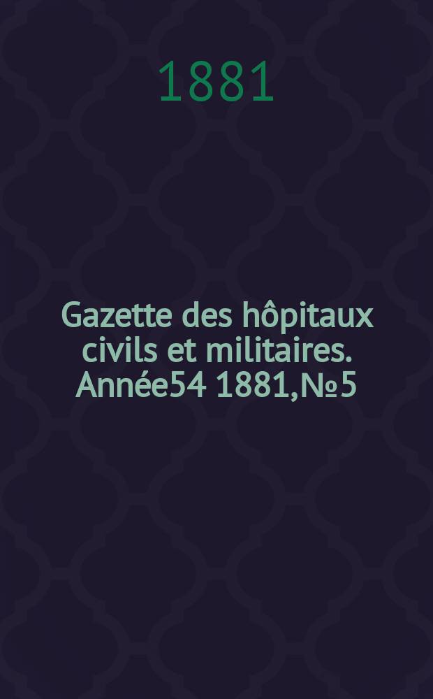 Gazette des hôpitaux civils et militaires. Année54 1881, №5