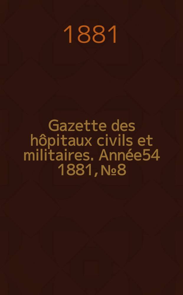 Gazette des hôpitaux civils et militaires. Année54 1881, №8