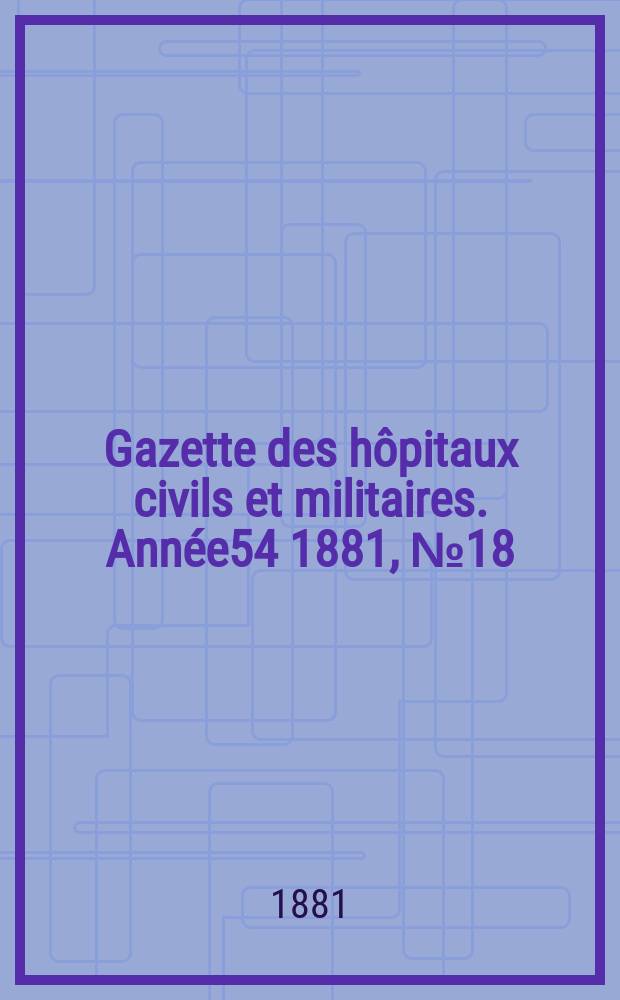 Gazette des hôpitaux civils et militaires. Année54 1881, №18