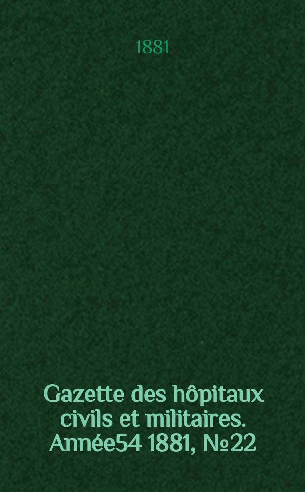 Gazette des hôpitaux civils et militaires. Année54 1881, №22