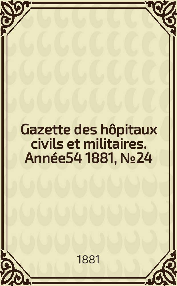 Gazette des hôpitaux civils et militaires. Année54 1881, №24