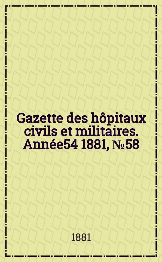 Gazette des hôpitaux civils et militaires. Année54 1881, №58