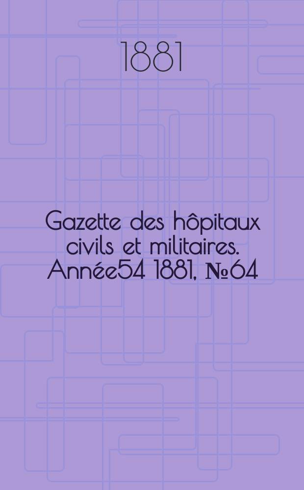 Gazette des hôpitaux civils et militaires. Année54 1881, №64