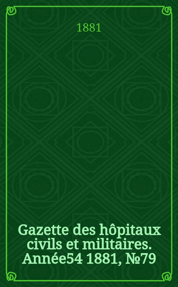 Gazette des hôpitaux civils et militaires. Année54 1881, №79