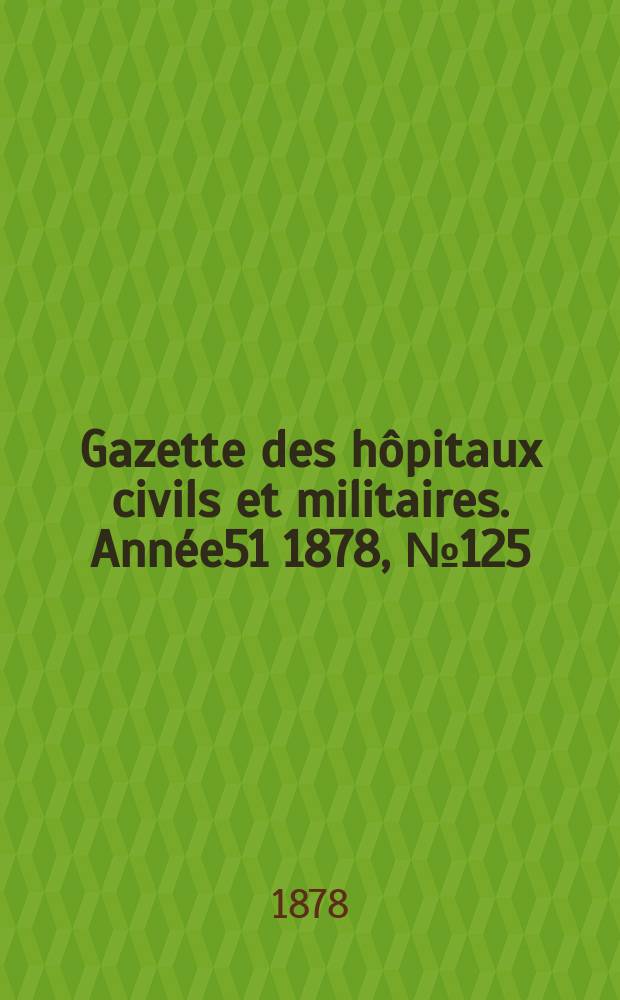 Gazette des hôpitaux civils et militaires. Année51 1878, №125