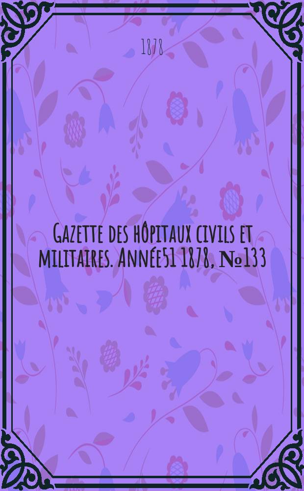 Gazette des hôpitaux civils et militaires. Année51 1878, №133