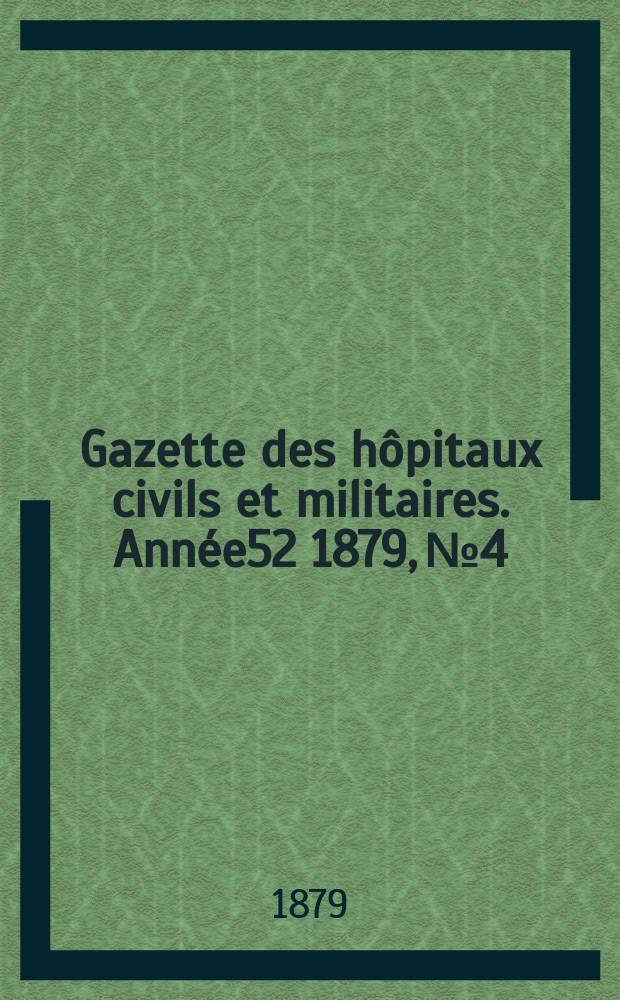 Gazette des hôpitaux civils et militaires. Année52 1879, №4