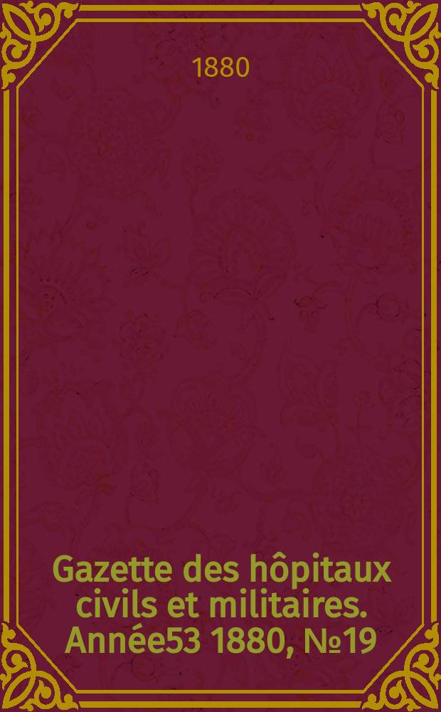 Gazette des hôpitaux civils et militaires. Année53 1880, №19