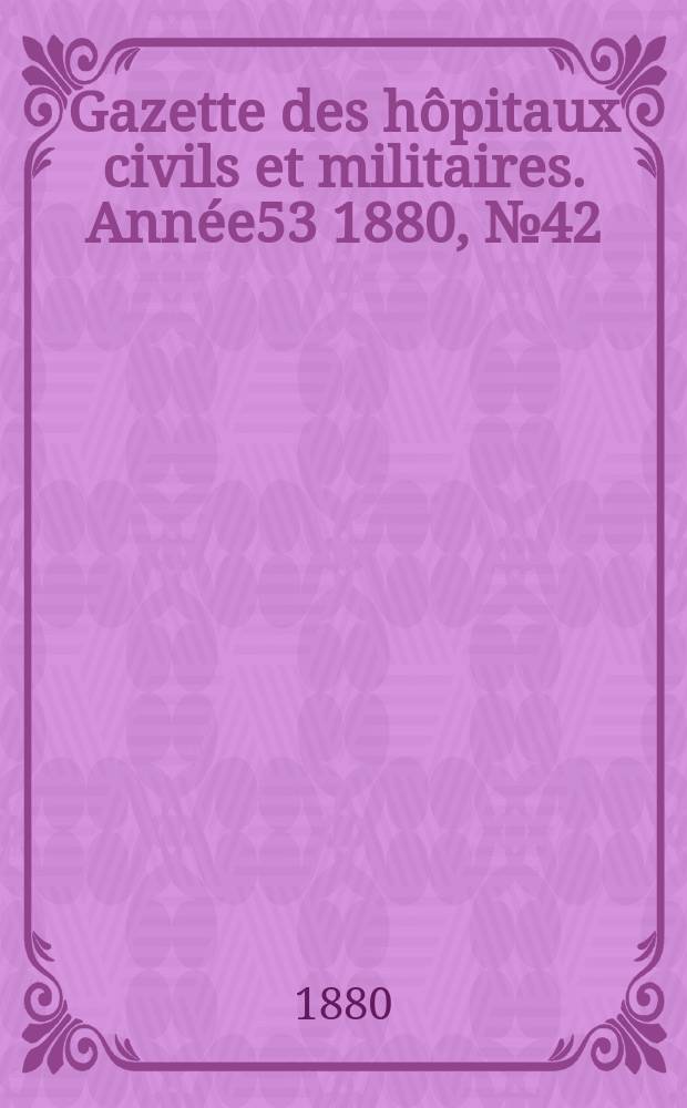 Gazette des hôpitaux civils et militaires. Année53 1880, №42