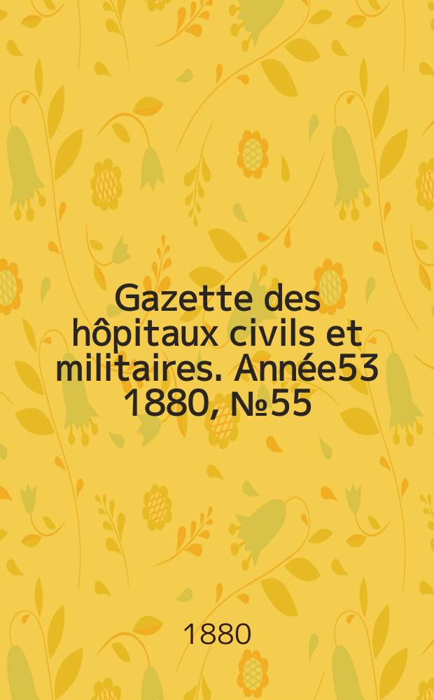 Gazette des h&ocirc;pitaux civils et militaires. Ann&eacute;e53 1880, №55
