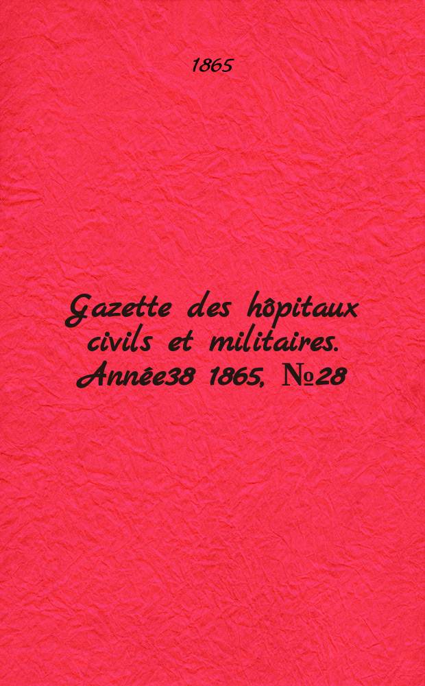 Gazette des hôpitaux civils et militaires. Année38 1865, №28