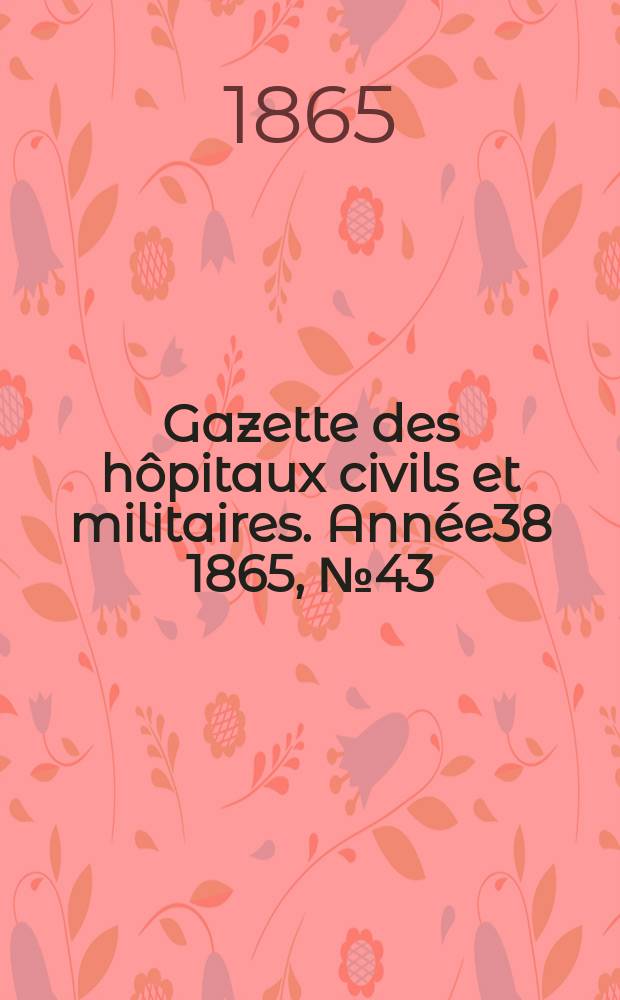 Gazette des hôpitaux civils et militaires. Année38 1865, №43