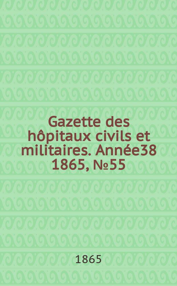 Gazette des hôpitaux civils et militaires. Année38 1865, №55