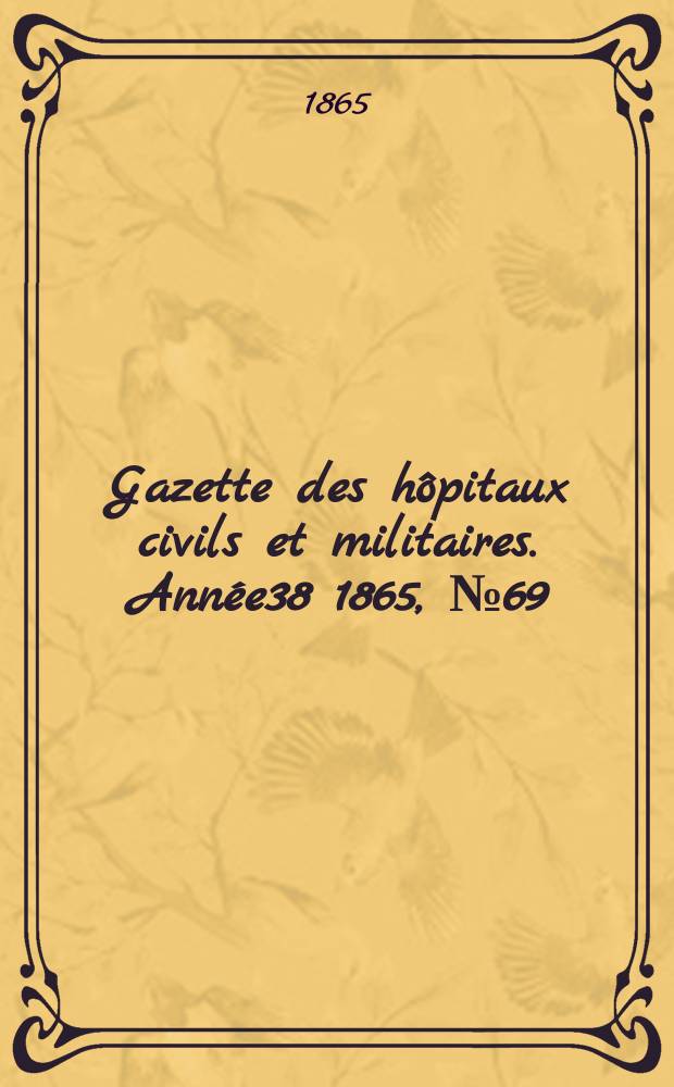 Gazette des hôpitaux civils et militaires. Année38 1865, №69
