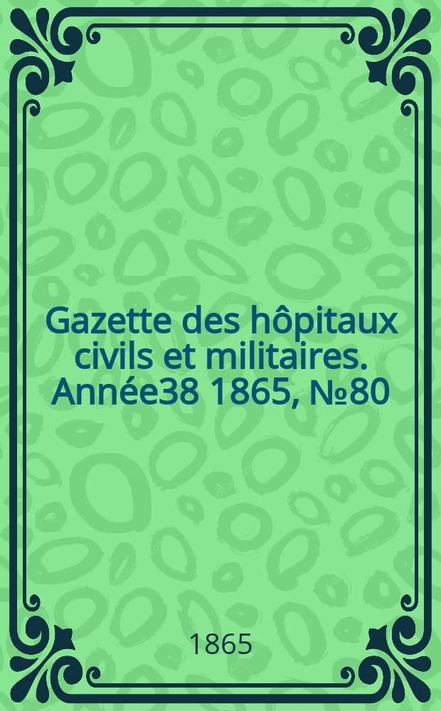 Gazette des hôpitaux civils et militaires. Année38 1865, №80
