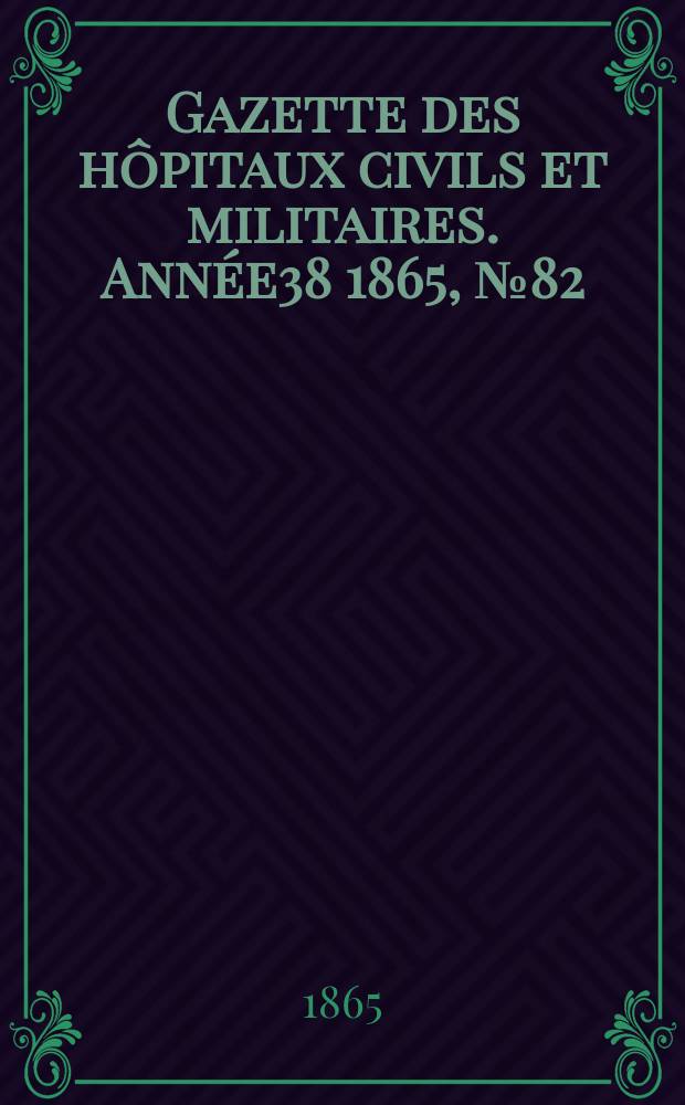 Gazette des hôpitaux civils et militaires. Année38 1865, №82