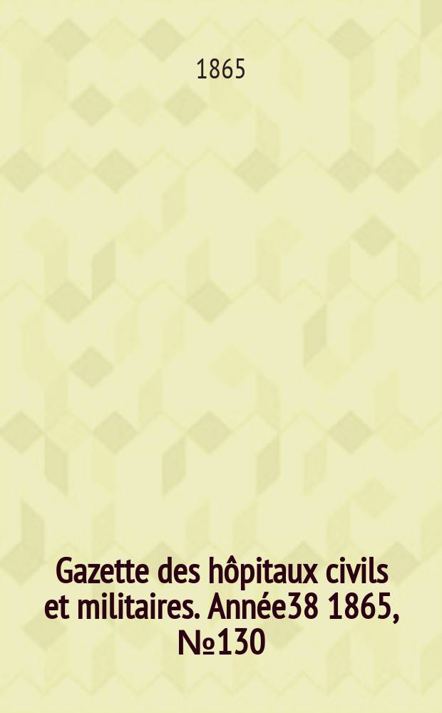 Gazette des hôpitaux civils et militaires. Année38 1865, №130