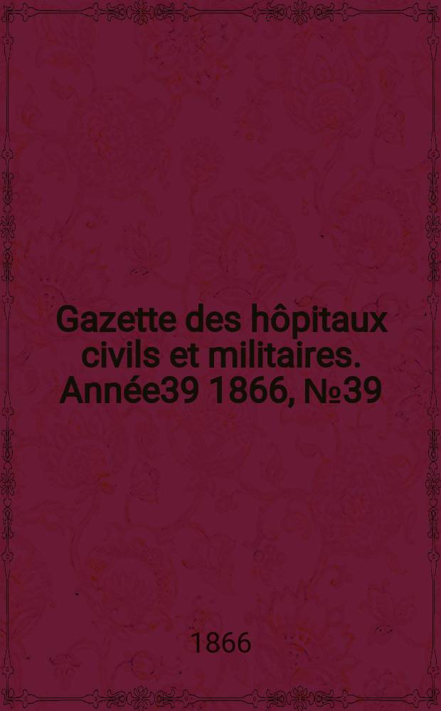 Gazette des hôpitaux civils et militaires. Année39 1866, №39